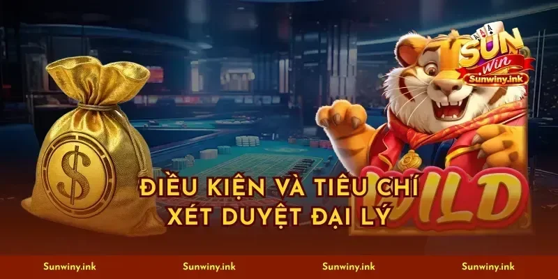 Điều kiện và tiêu chí xét duyệt đại lý