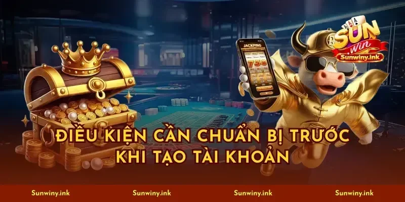 Điều kiện cần chuẩn bị trước khi tạo tài khoản