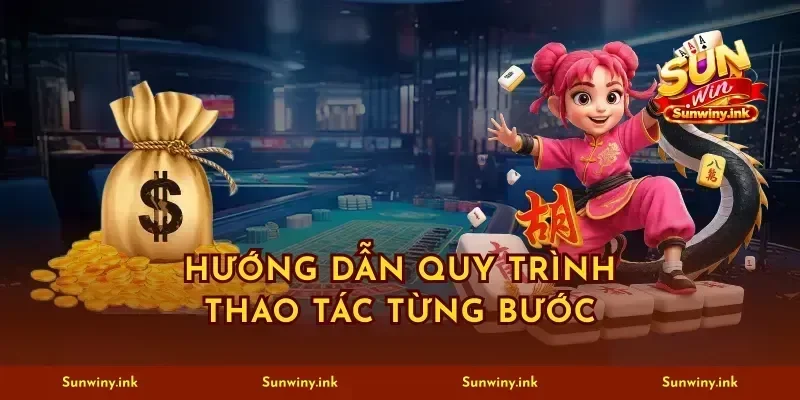 Hướng dẫn quy trình thao tác từng bước