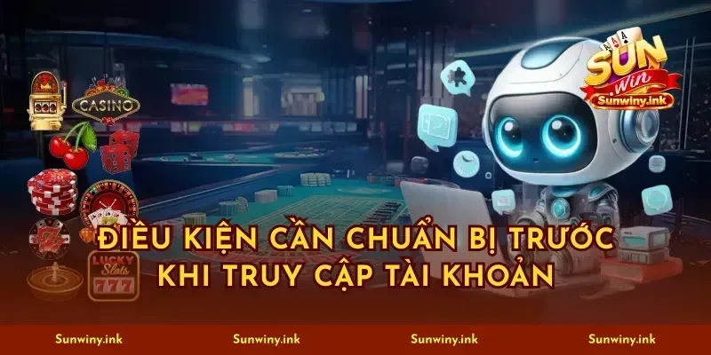Điều kiện cần chuẩn bị trước khi truy cập tài khoản