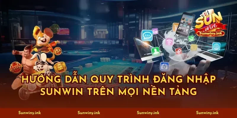 Hướng dẫn quy trình đăng nhập sunwin trên mọi nền tảng