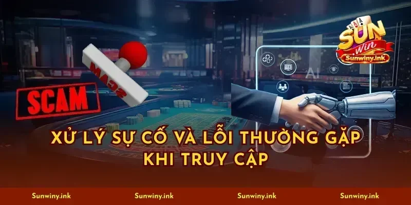 Xử lý sự cố và lỗi thường gặp khi truy cập