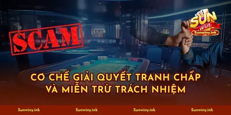 Cơ chế giải quyết tranh chấp và miễn trừ trách nhiệm