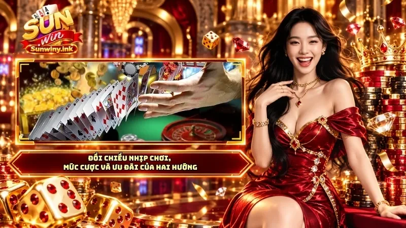 Đối chiếu nhịp chơi, mức cược và ưu đãi của hai hướng
