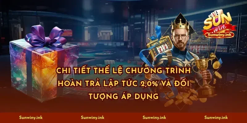 Chi tiết thể lệ chương trình hoàn trả lập tức 2,0% và đối tượng áp dụng