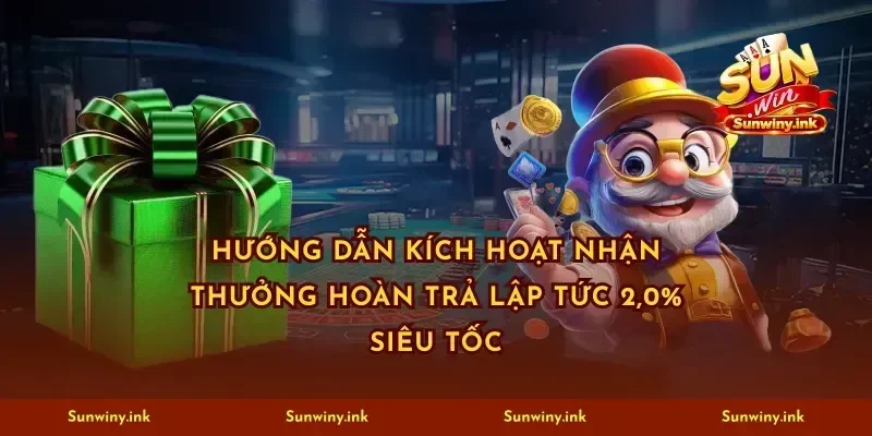 Hướng dẫn kích hoạt nhận thưởng hoàn trả lập tức 2,0% siêu tốc
