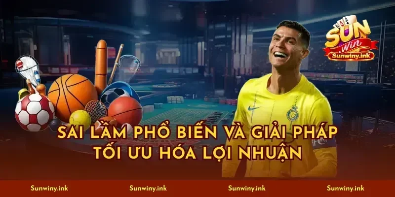 Sai lầm phổ biến và giải pháp tối ưu hóa lợi nhuận
