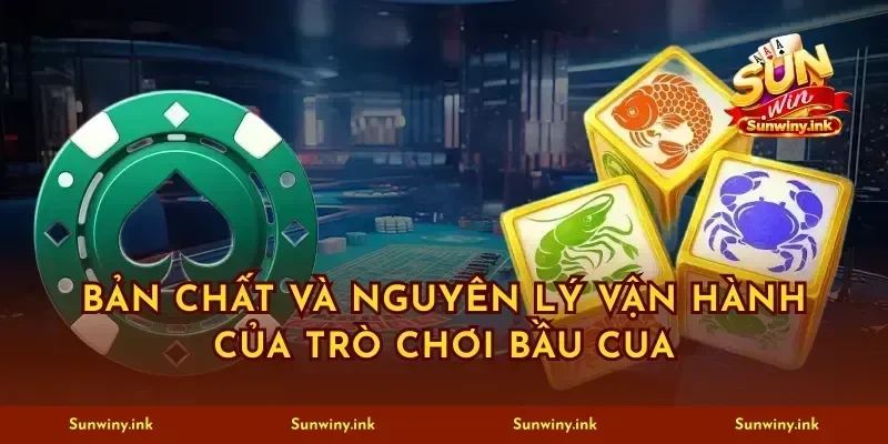 Bản chất và nguyên lý vận hành của trò chơi bầu cua