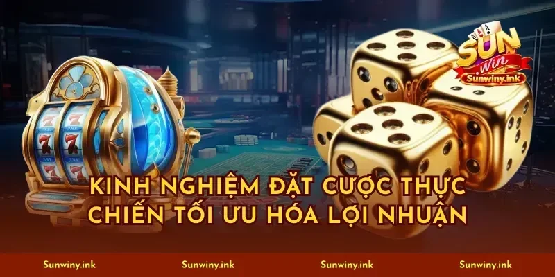 Kinh nghiệm đặt cược thực chiến tối ưu hóa lợi nhuận