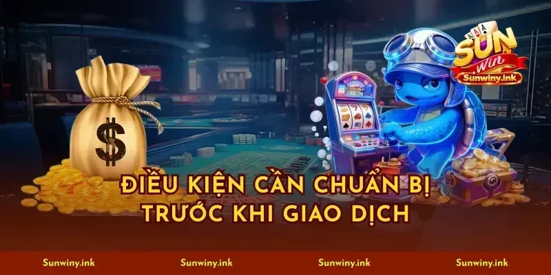 Điều kiện cần chuẩn bị trước khi giao dịch