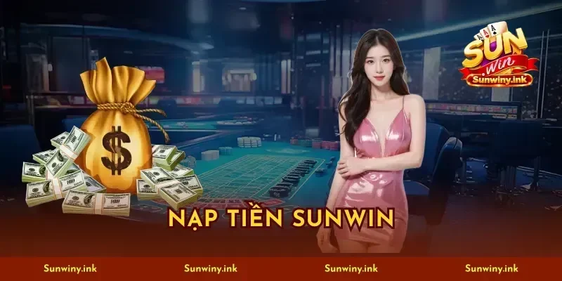 Nạp Tiền SUNWIN Bí Kíp Chuyển Quỹ 100% An Toàn Hiệu Quả