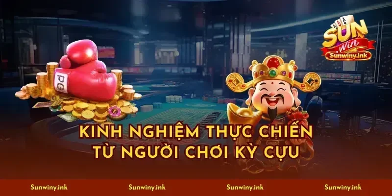 Kinh nghiệm thực chiến từ người chơi kỳ cựu