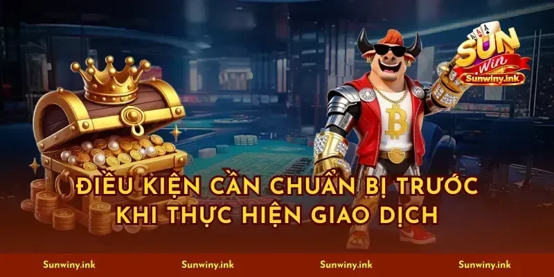 Điều kiện cần chuẩn bị trước khi thực hiện giao dịch