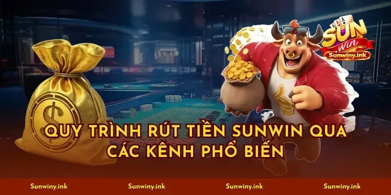 Quy trình rút tiền sunwin qua các kênh phổ biến