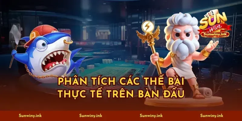 Phân tích các thế bài thực tế trên bàn đấu