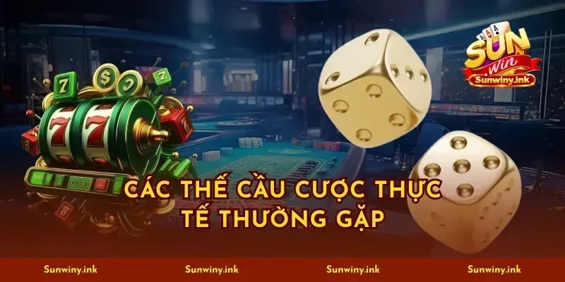 Các thế cầu cược thực tế thường gặp