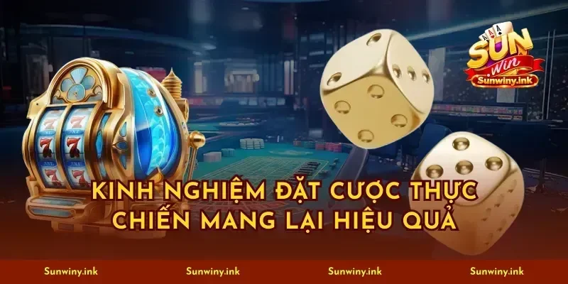 Kinh nghiệm đặt cược thực chiến mang lại hiệu quả