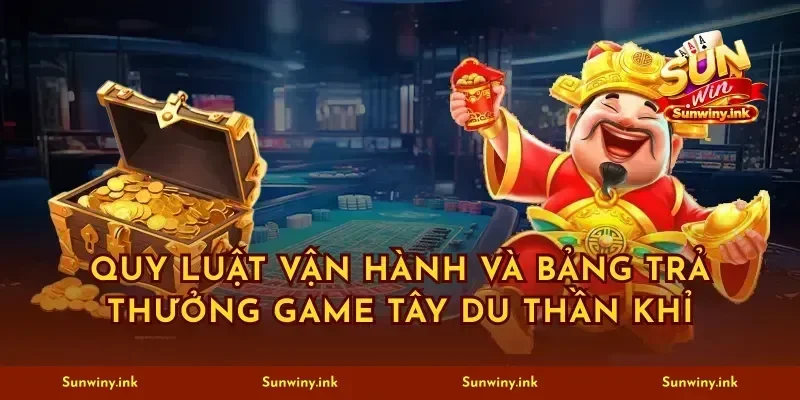 Quy luật vận hành và bảng trả thưởng game Tây Du Thần Khỉ