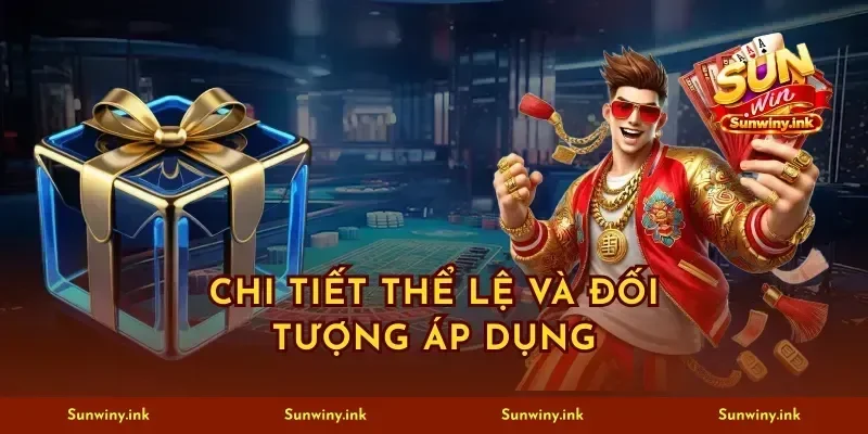 Chi tiết thể lệ và đối tượng áp dụng