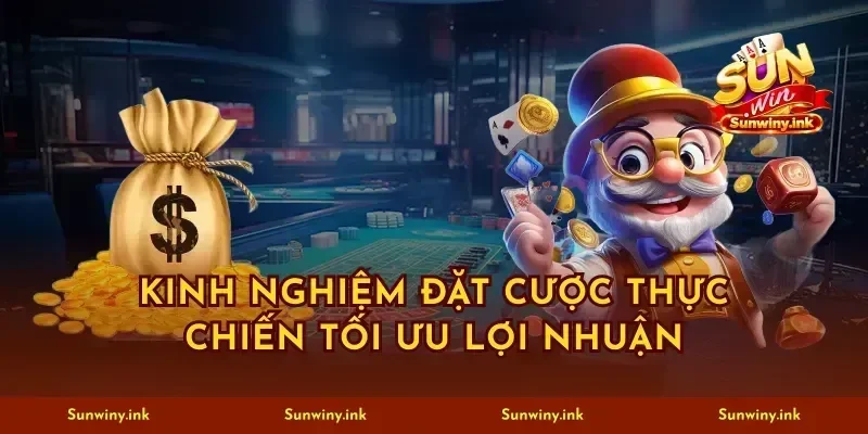 Kinh nghiệm đặt cược thực chiến tối ưu lợi nhuận